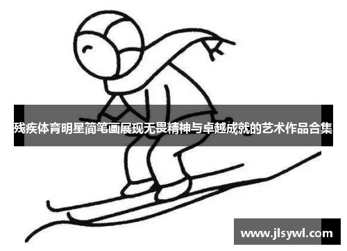 残疾体育明星简笔画展现无畏精神与卓越成就的艺术作品合集 残疾体育明星简笔画展现无畏精神与卓越成就的艺术作品合集