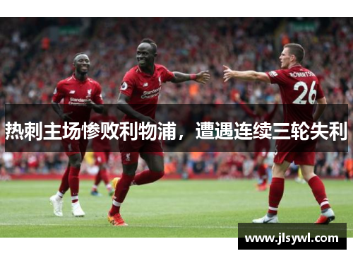 热刺主场惨败利物浦，遭遇连续三轮失利